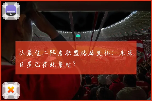 从最佳二阵看联盟格局变化：未来巨星已在此集结？