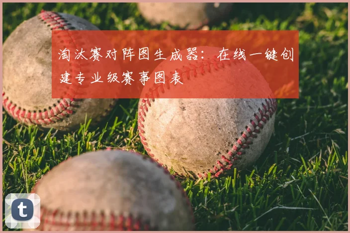 淘汰赛对阵图生成器：在线一键创建专业级赛事图表